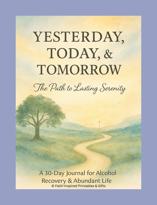 Yesterday, Today, Tomorrow - The Path to Lasting Serenity: A 30-Day Journal for Alcohol Recovery & Abundant Life Paperback