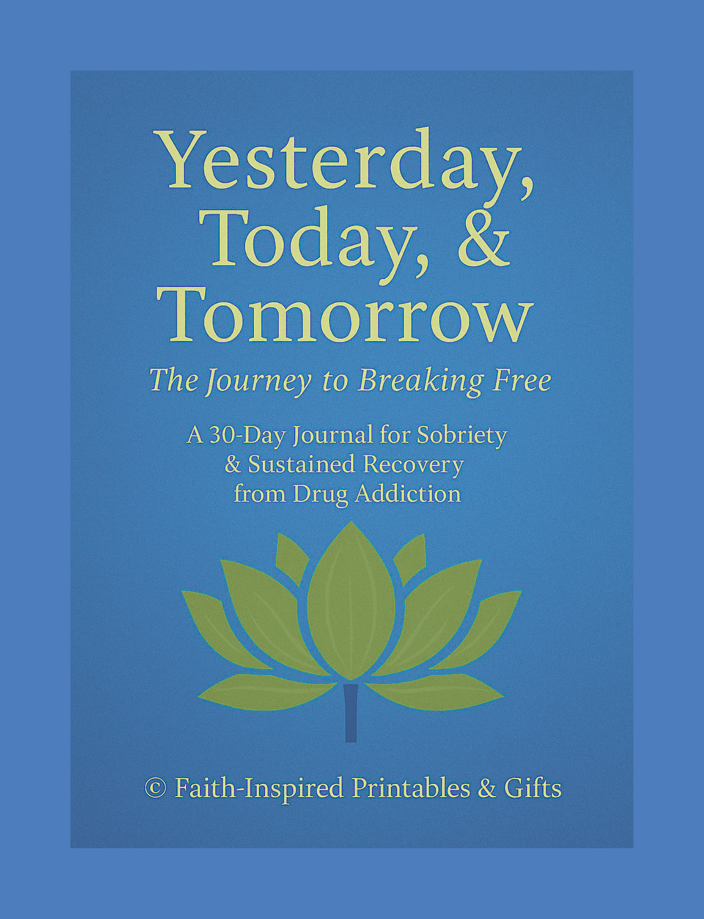 Yesterday, Today, & Tomorrow - The Journey to Breaking Free: A 30-Day Journal for Sobriety & Sustained Recovery from Drug Addiction Paperback